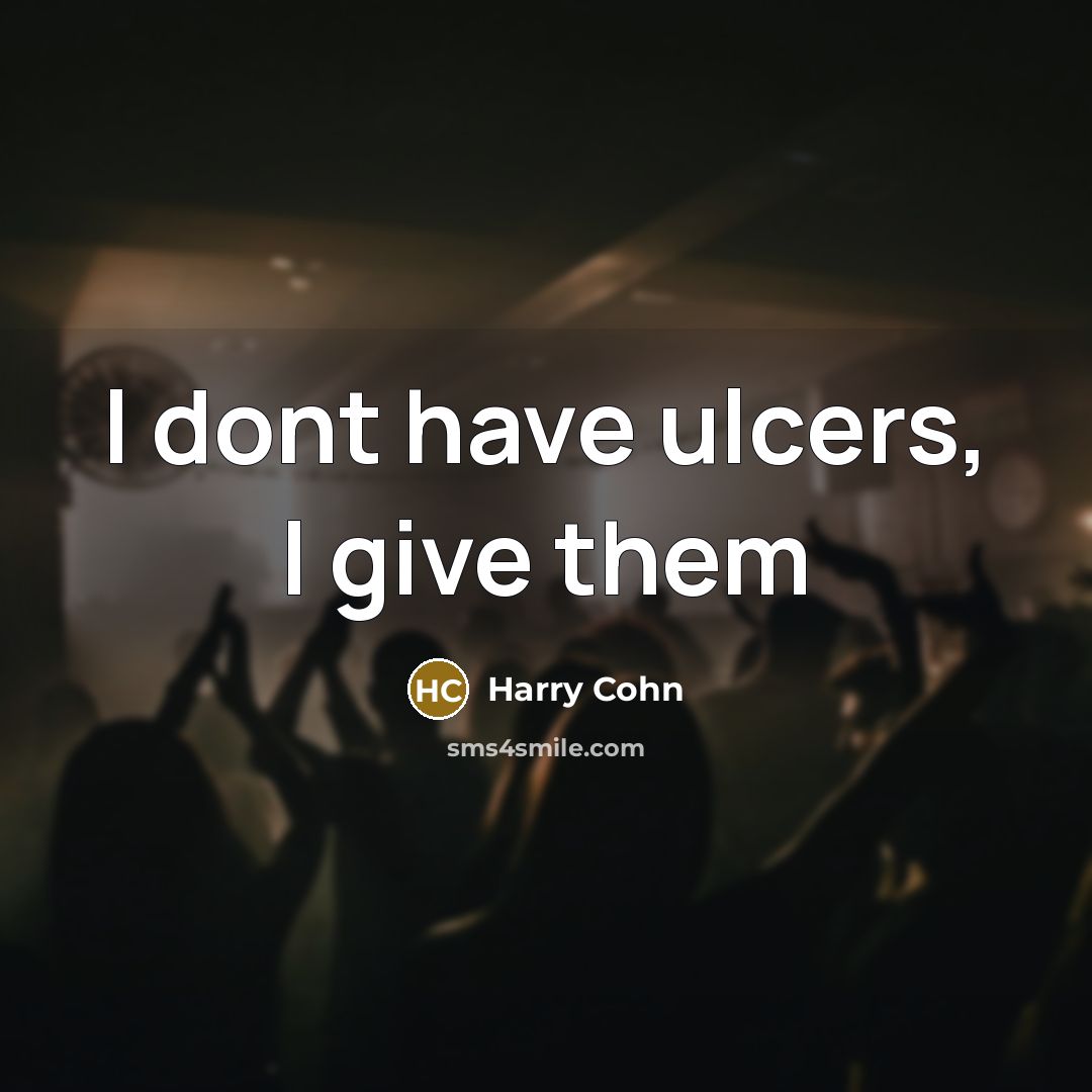“I dont have ulcers, I give them…” quote by Harry Cohn