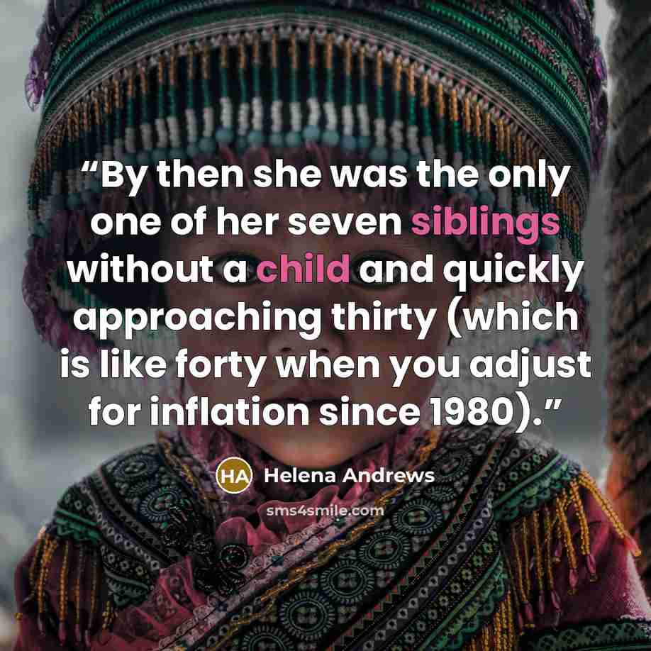 “By then she was the only one of her seven siblings without a child and quickly approaching thirty (which is like forty when you adjust for inflation since 1980).” quote by Helena Andrews