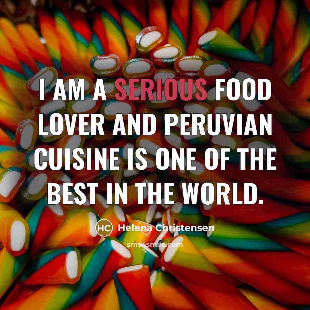 “I am a serious food lover and Peruvian cuisine is…” quote by Helena Christensen