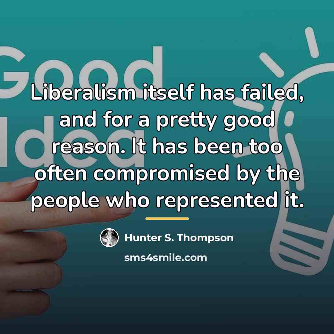 “Liberalism itself has failed, and for a pretty good reason.…” quote by Hunter S. Thompson