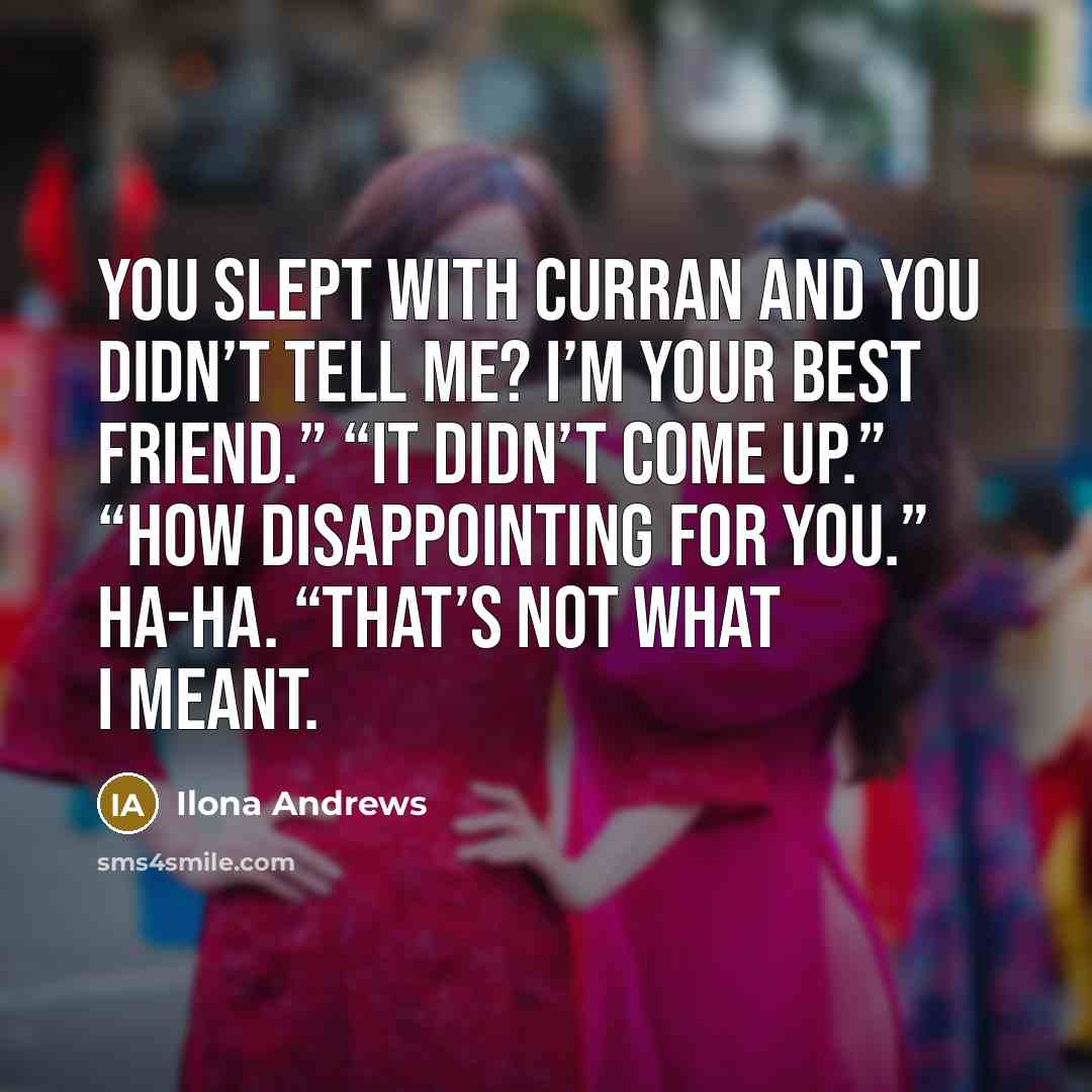 “You slept with Curran and you didn’t tell me? I’m…” quote by Ilona Andrews