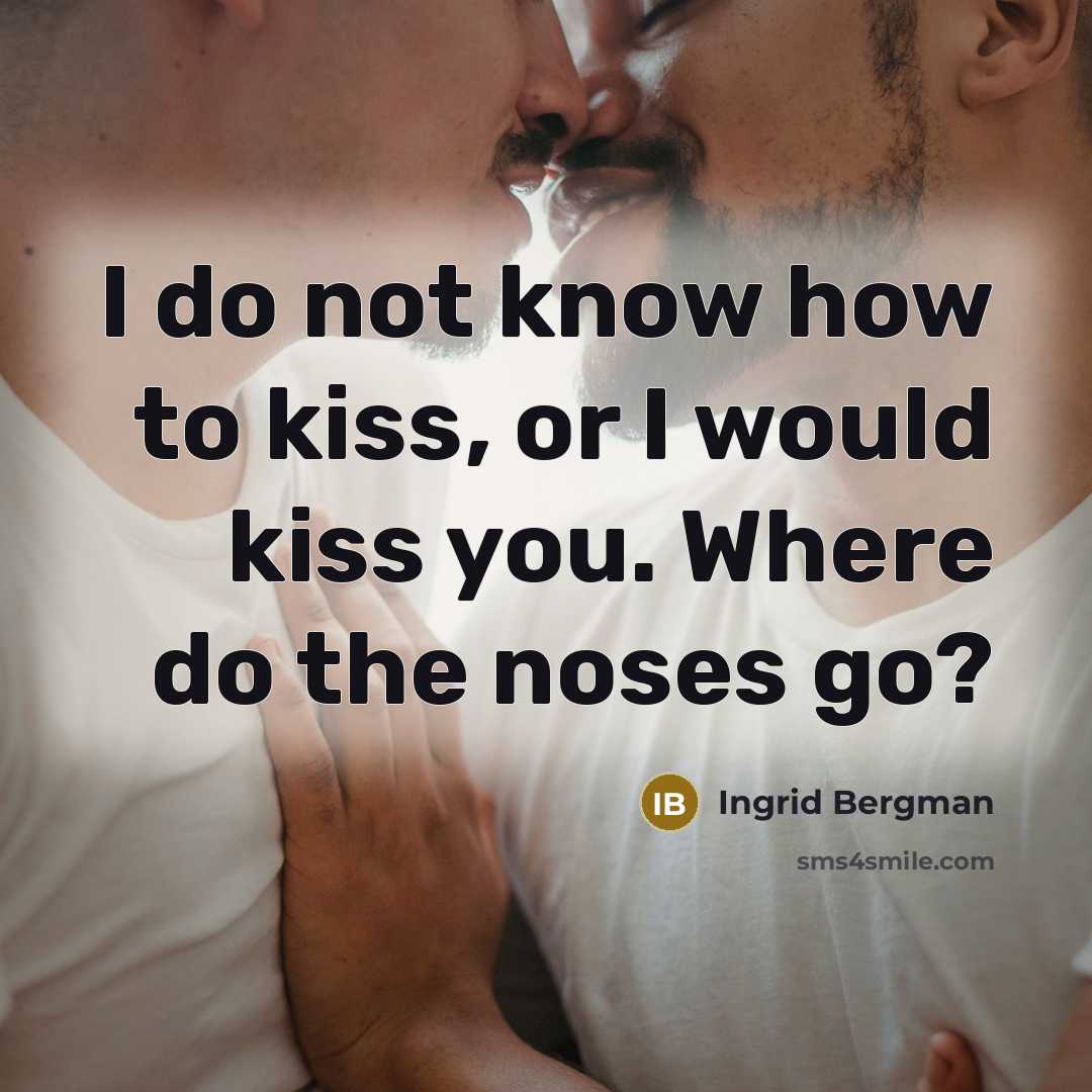 “I do not know how to kiss, or I would…” quote by Ingrid Bergman