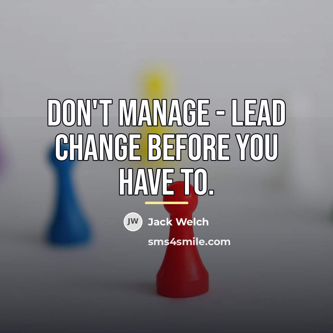 “Don't manage - lead change before you have to.…” quote by Jack Welch
