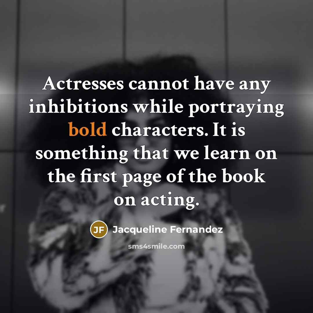 “Actresses cannot have any inhibitions while portraying bold characters. It…” quote by Jacqueline Fernandez