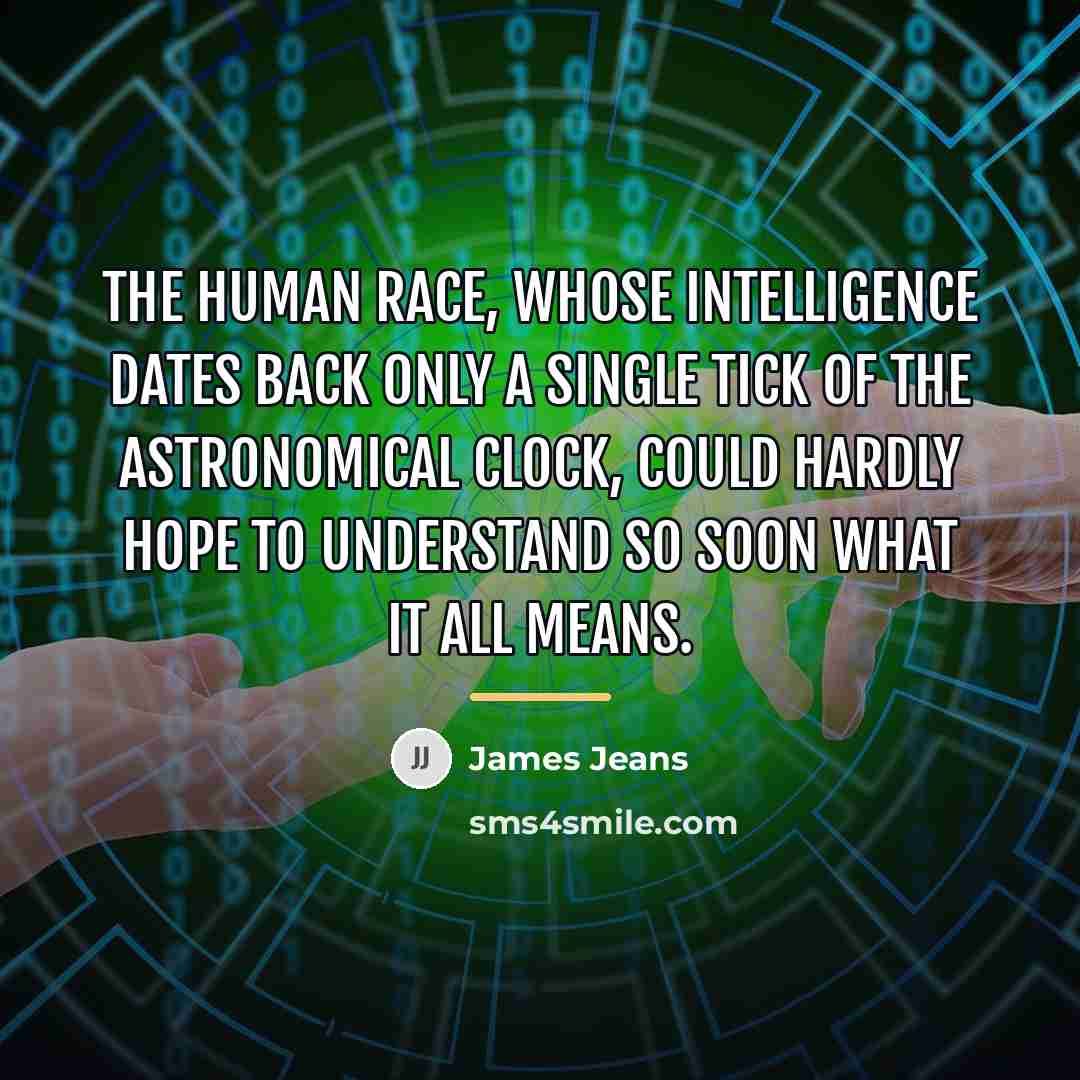 “The human race, whose intelligence dates back only a single…” quote by James Jeans