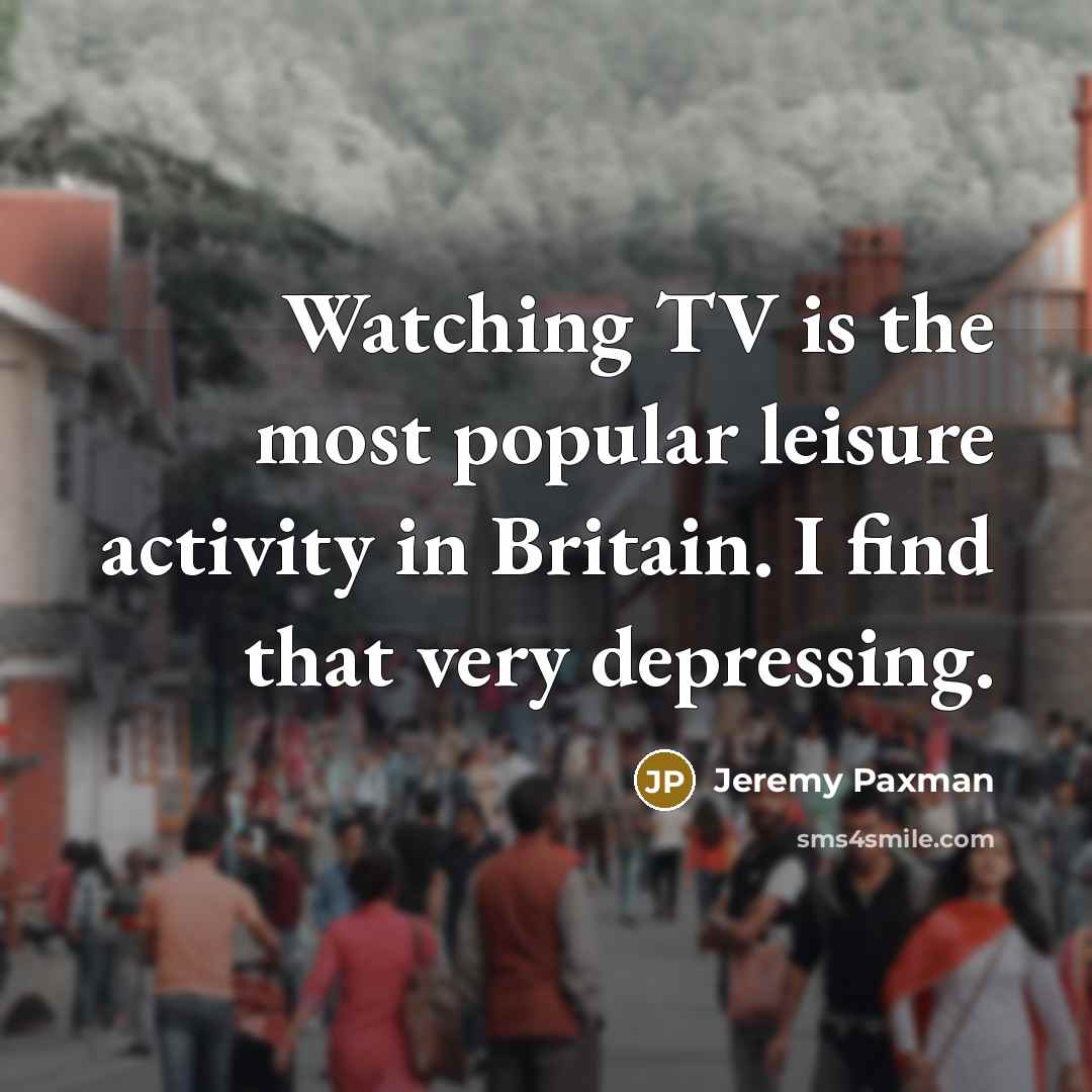 “Watching TV is the most popular leisure activity in Britain.…” quote by Jeremy Paxman