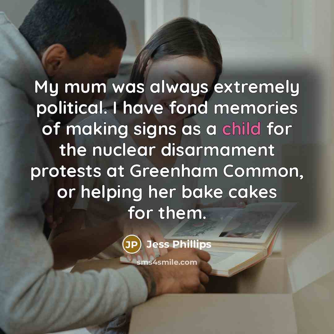 “My mum was always extremely political. I have fond memories…” quote by Jess Phillips