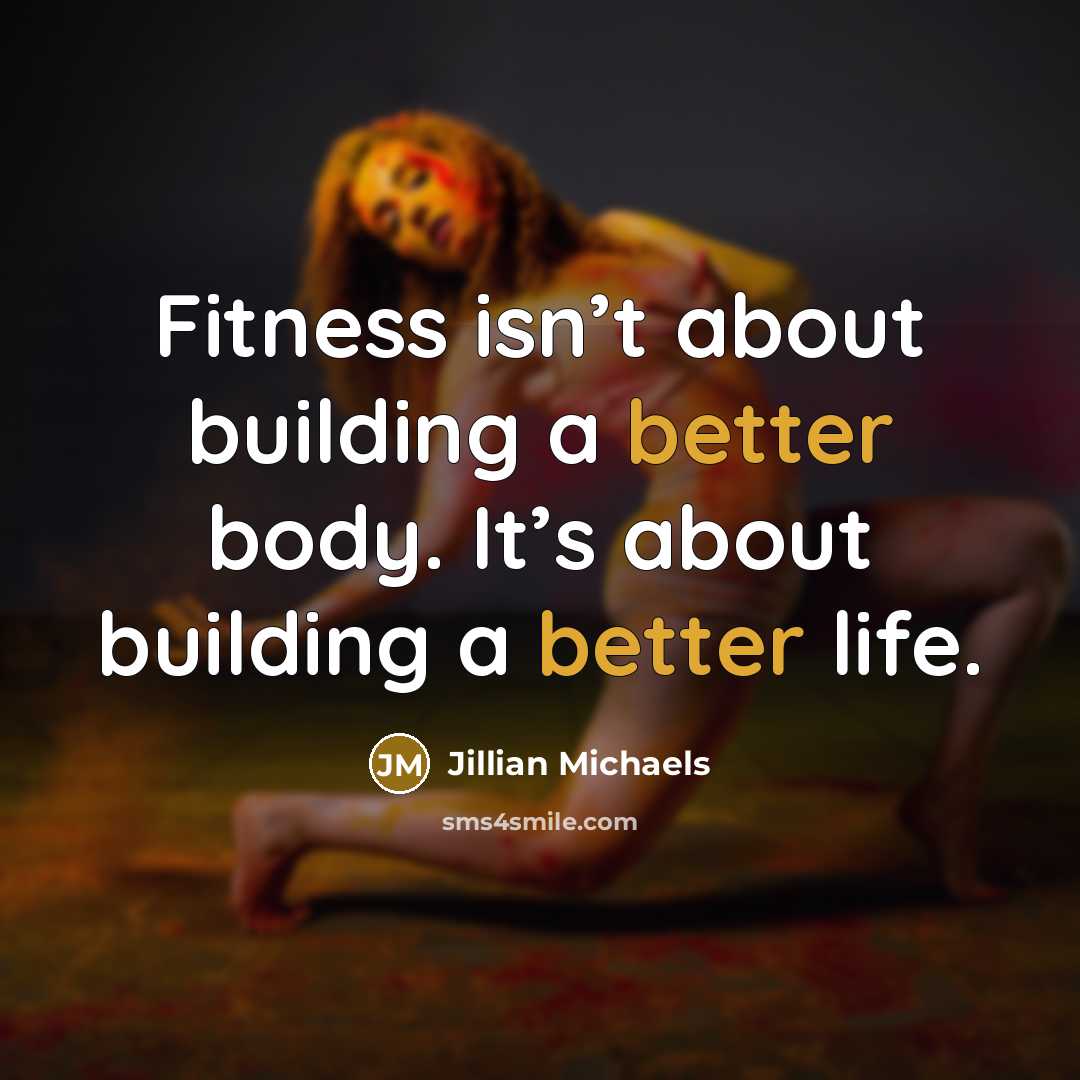 “Fitness isn’t about building a better body. It’s about building…” quote by Jillian Michaels