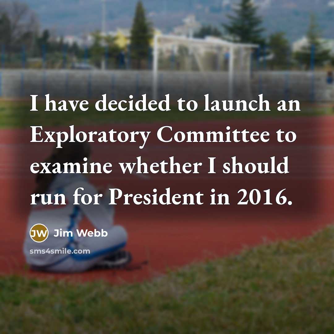 “I have decided to launch an Exploratory Committee to examine…” quote by Jim Webb