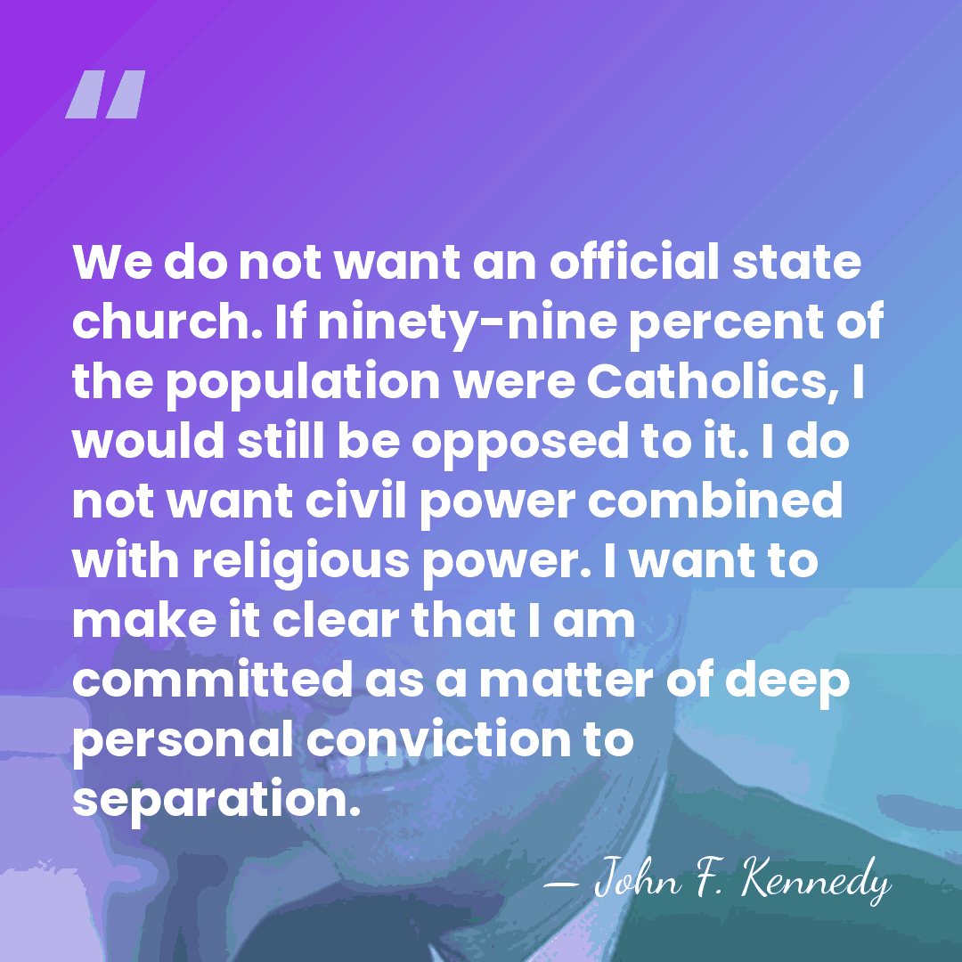 We do not want an official state church. If ninety-nine percent of&hellip; - John F. Kennedy