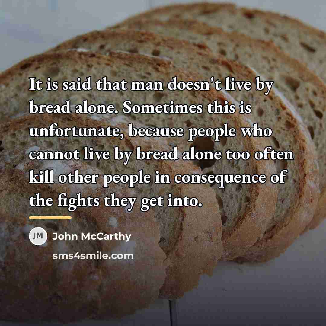 “It is said that man doesn't live by bread alone.…” quote by John McCarthy