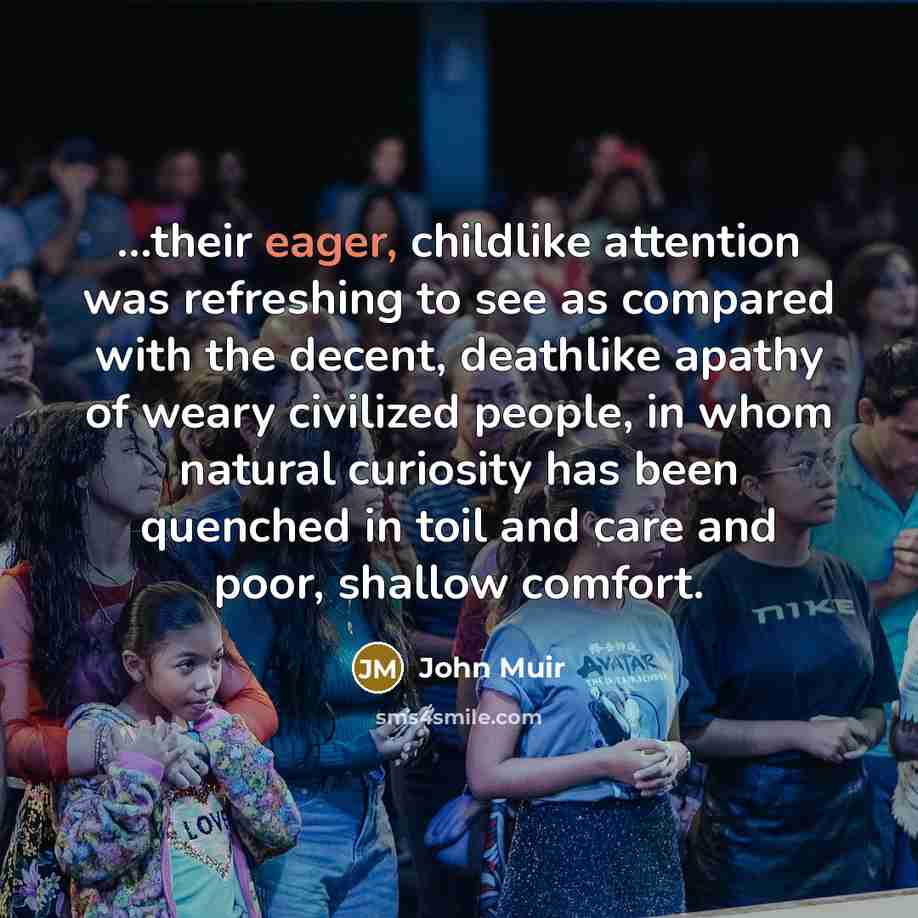 “their eager, childlike attention was refreshing to see as compared…” quote by John Muir