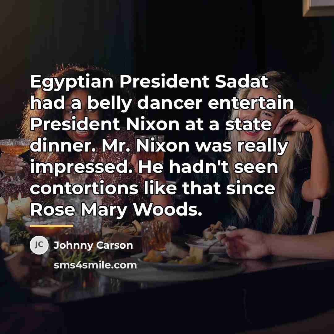 “Egyptian President Sadat had a belly dancer entertain President Nixon…” quote by Johnny Carson