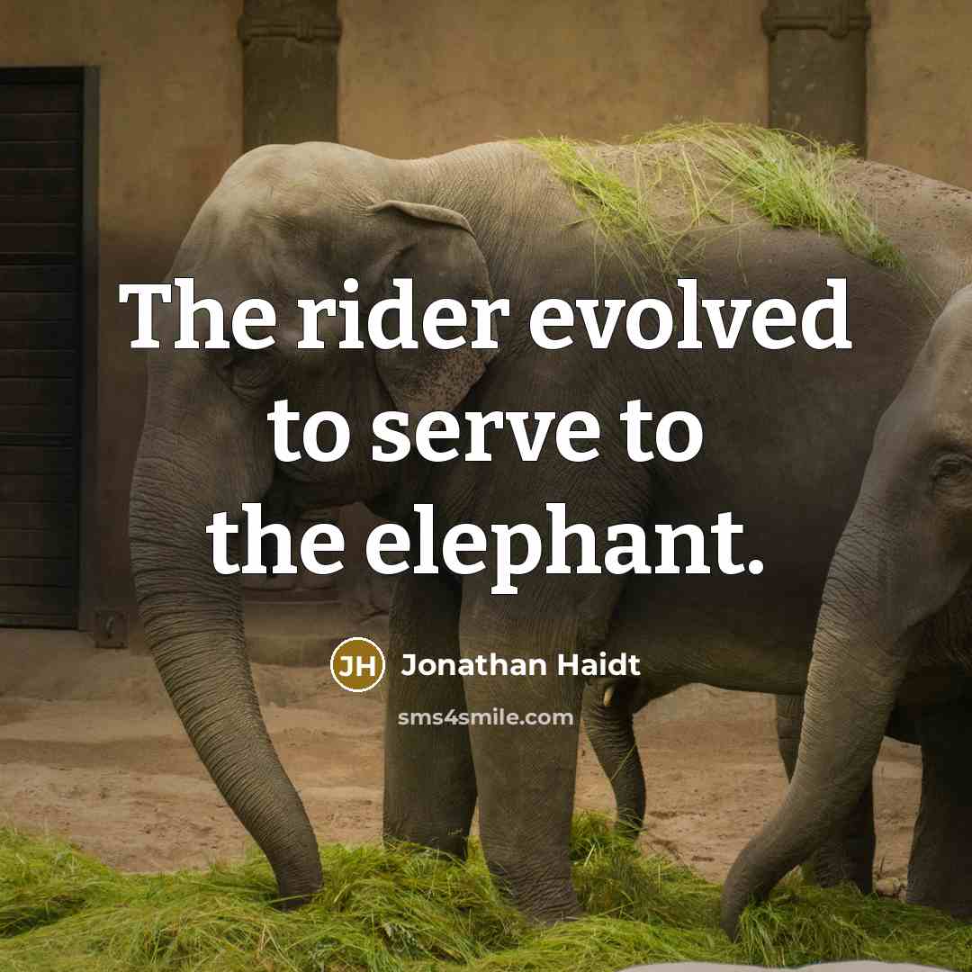 “The rider evolved to serve to the elephant.…” quote by Jonathan Haidt