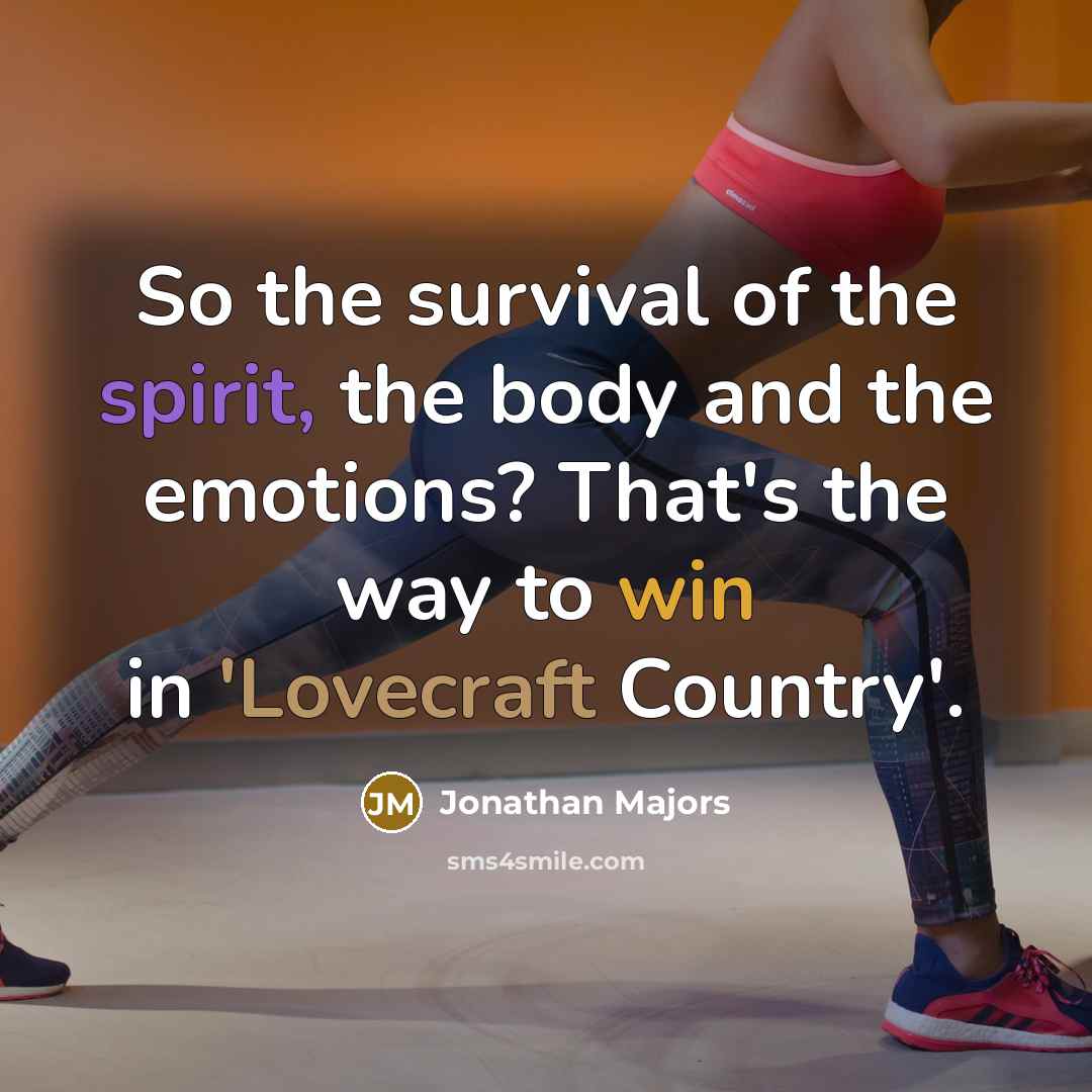 “So the survival of the spirit, the body and the…” quote by Jonathan Majors