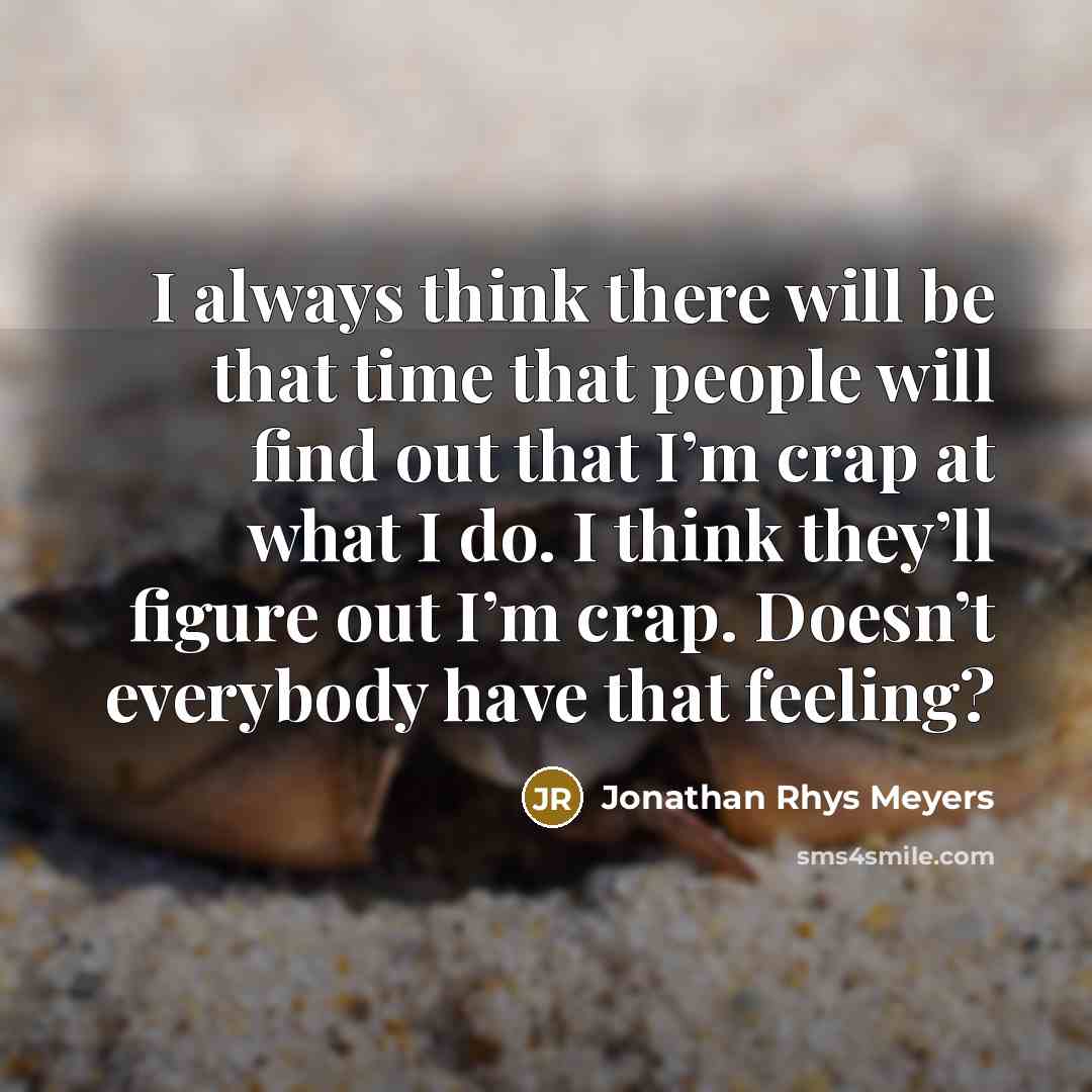 “I always think there will be that time that people…” quote by Jonathan Rhys Meyers