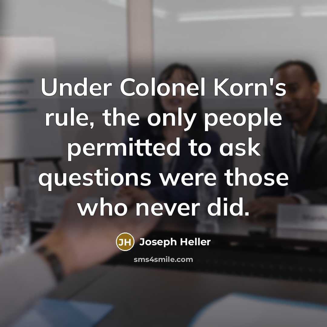 “Under Colonel Korn's rule, the only people permitted to ask…” quote by Joseph Heller