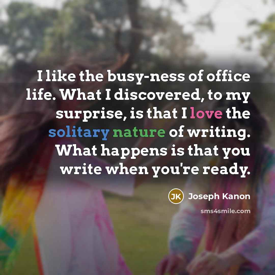 “I like the busy-ness of office life. What I discovered,…” quote by Joseph Kanon