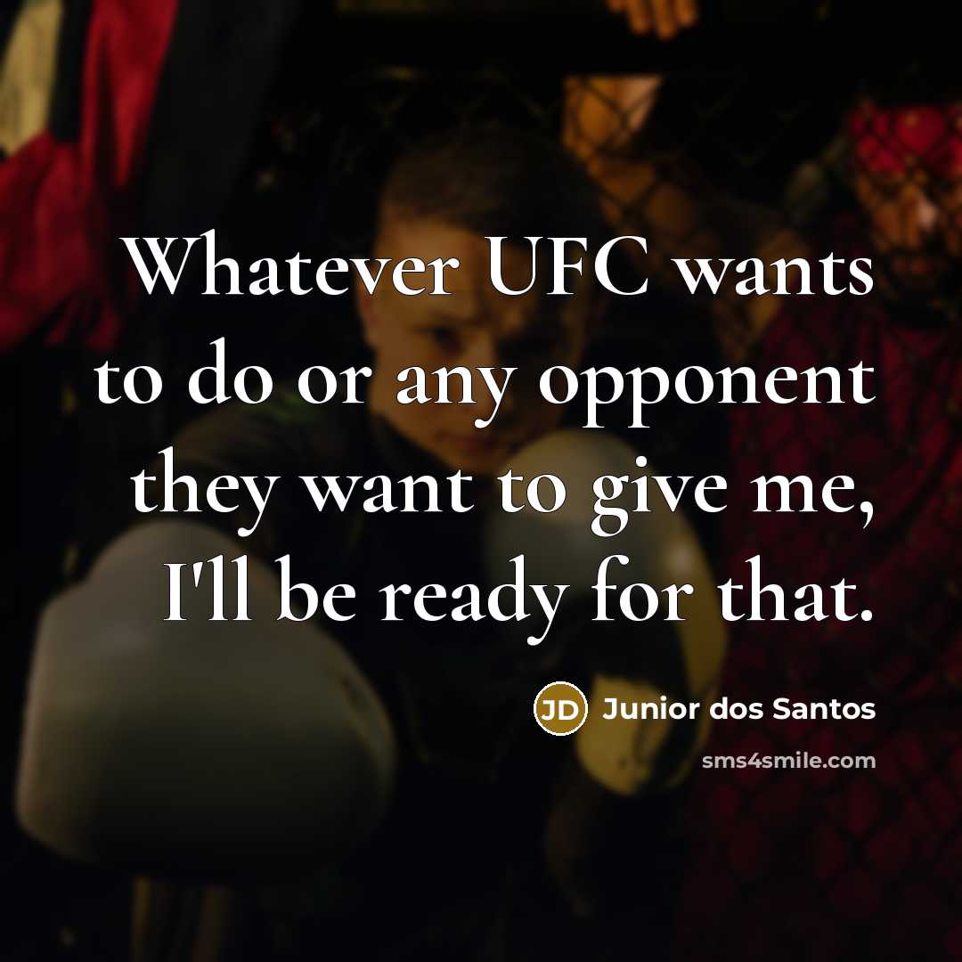 “Whatever UFC wants to do or any opponent they want…” quote by Junior dos Santos