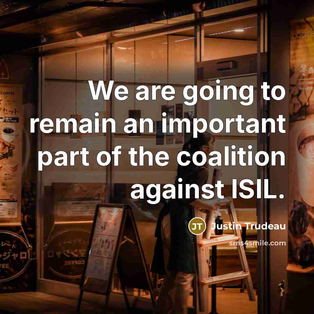 “We are going to remain an important part of the…” quote by Justin Trudeau