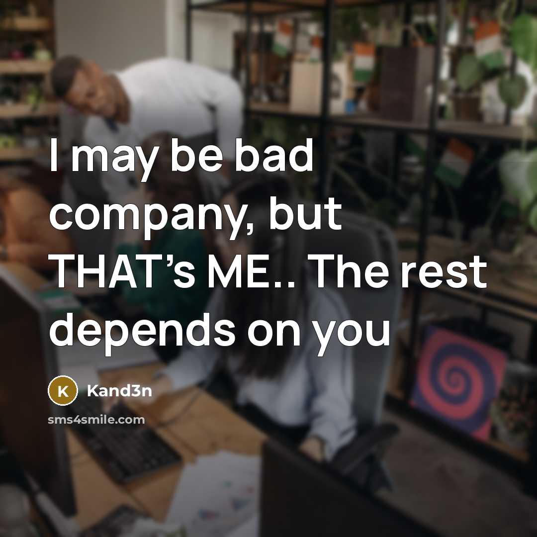 “I may be bad company, but THAT's ME.. The rest…” quote by Kand3n