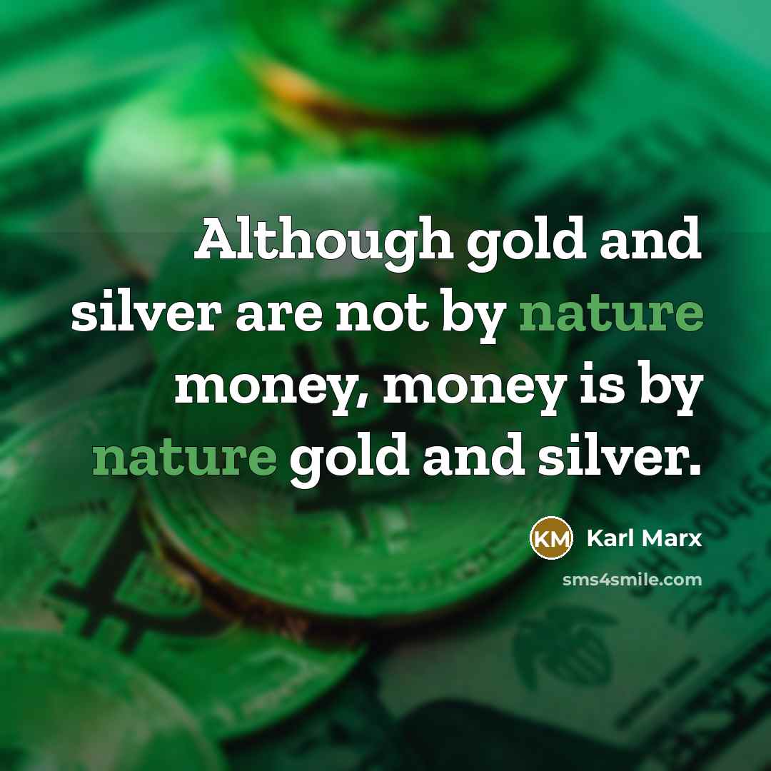 “Although gold and silver are not by nature money, money…” quote by Karl Marx