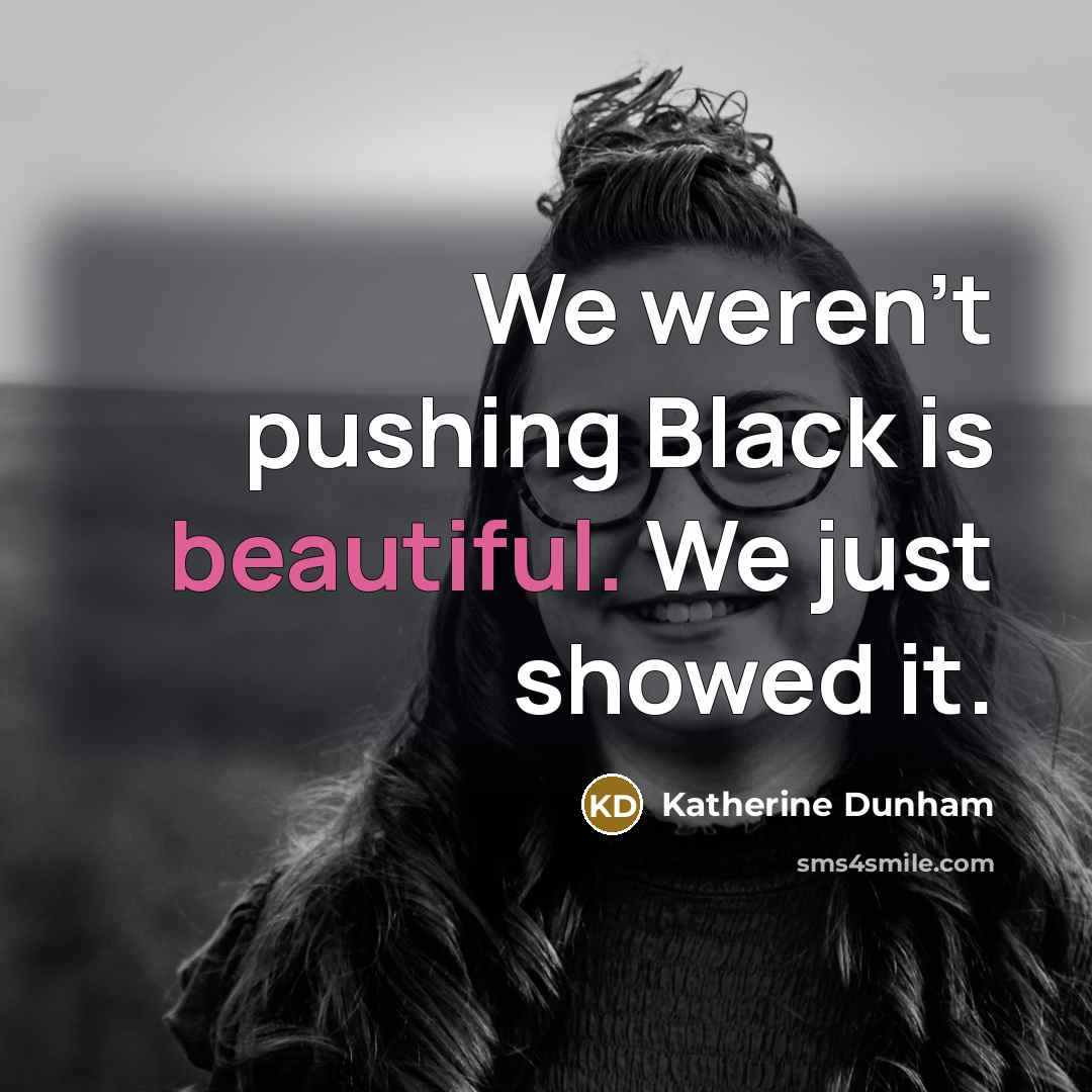“We weren't pushing Black is beautiful. We just showed it.…” quote by Katherine Dunham