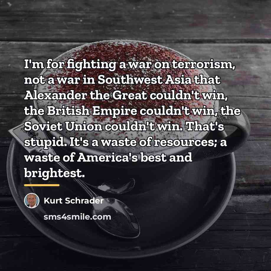 “I'm for fighting a war on terrorism, not a war…” quote by Kurt Schrader