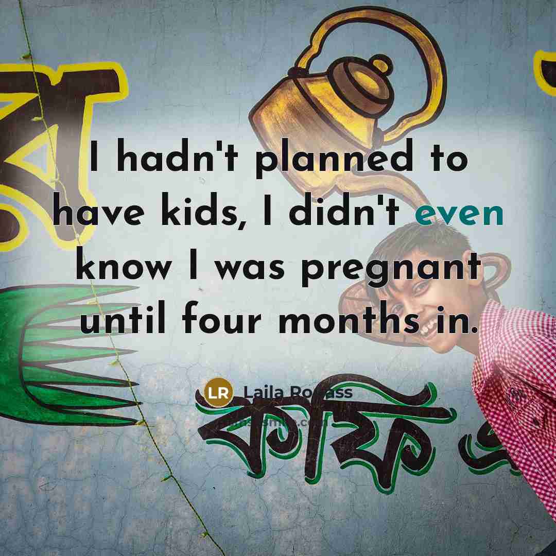 “I hadn't planned to have kids, I didn't even know…” quote by Laila Rouass