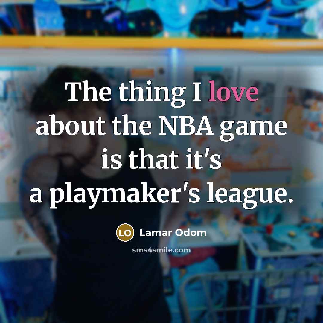 “The thing I love about the NBA game is that it's a playmaker's league.” quote by Lamar Odom