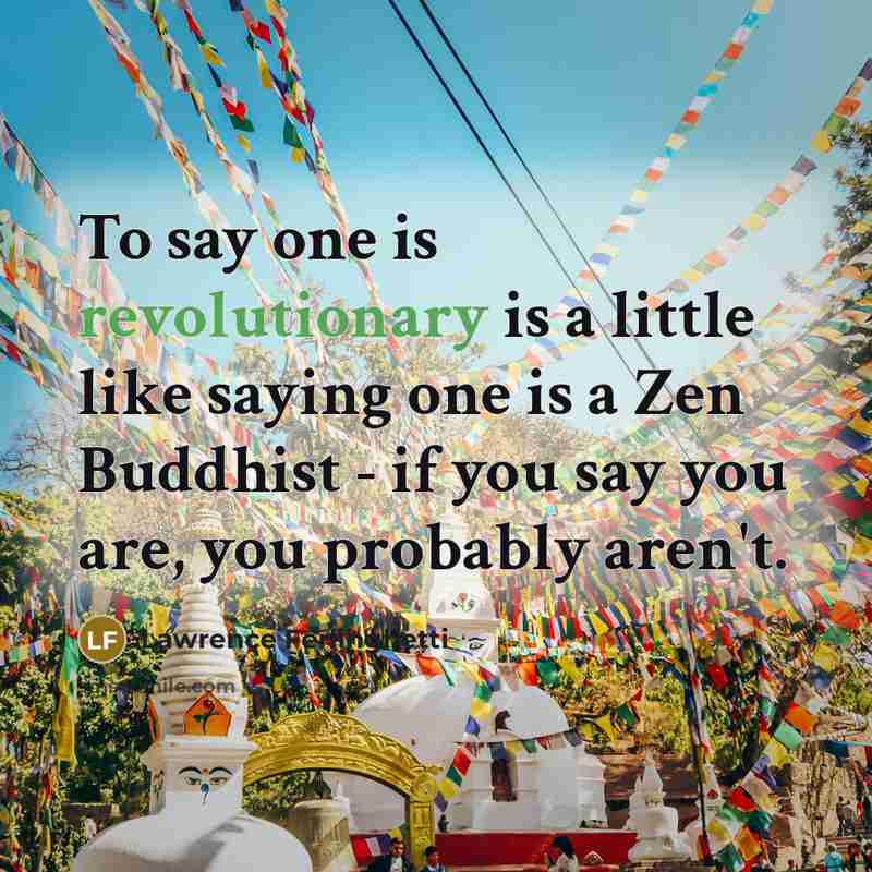 “To say one is revolutionary is a little like saying…” quote by Lawrence Ferlinghetti