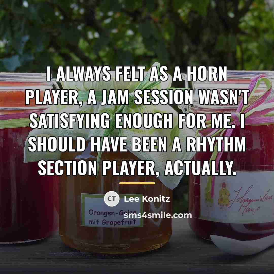 “I always felt as a horn player, a jam session…” quote by Lee Konitz