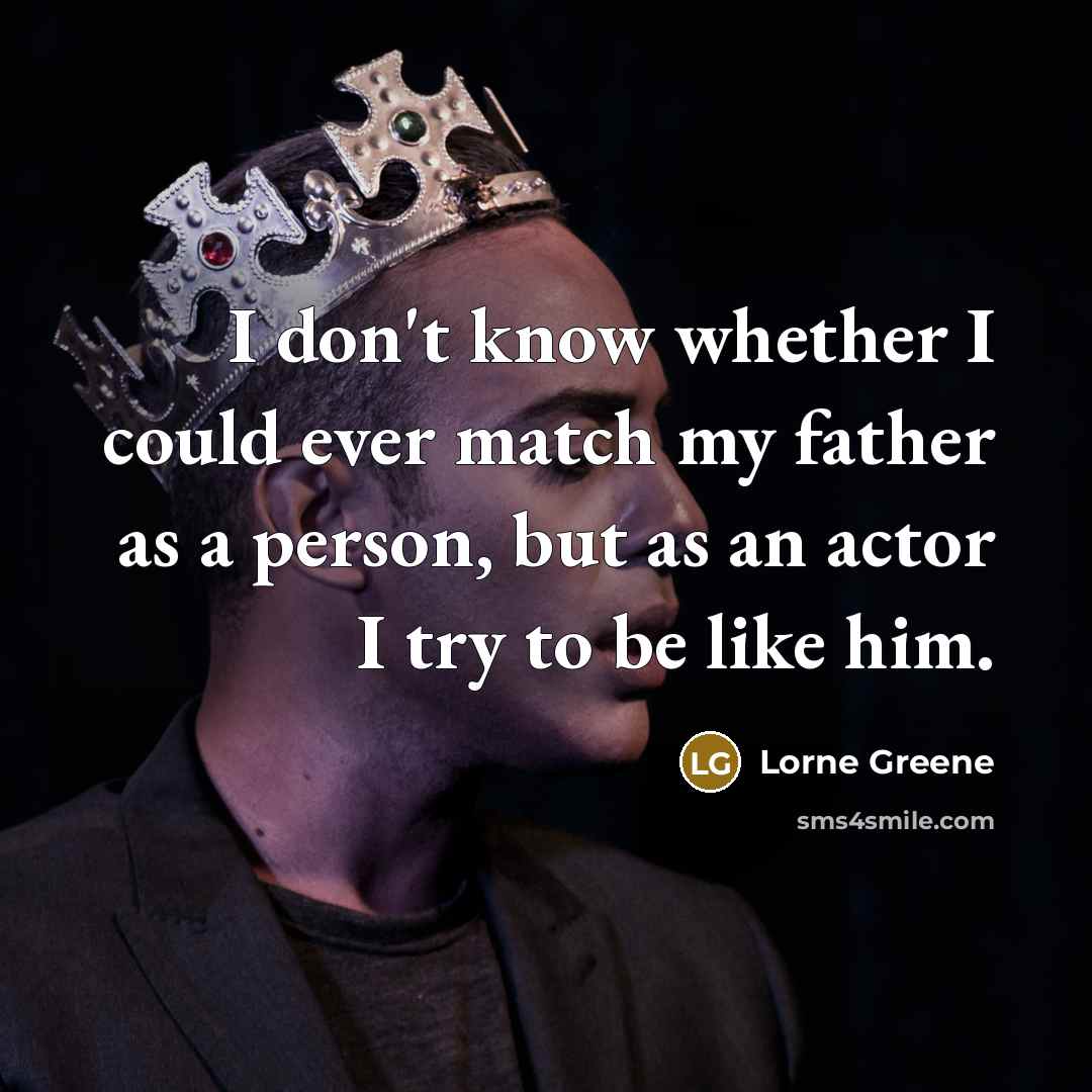 “I don't know whether I could ever match my father…” quote by Lorne Greene
