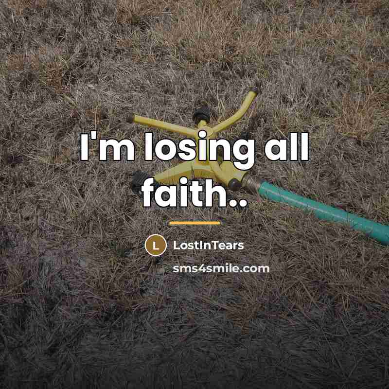 “I'm losing all faith..…” quote by LostInTears