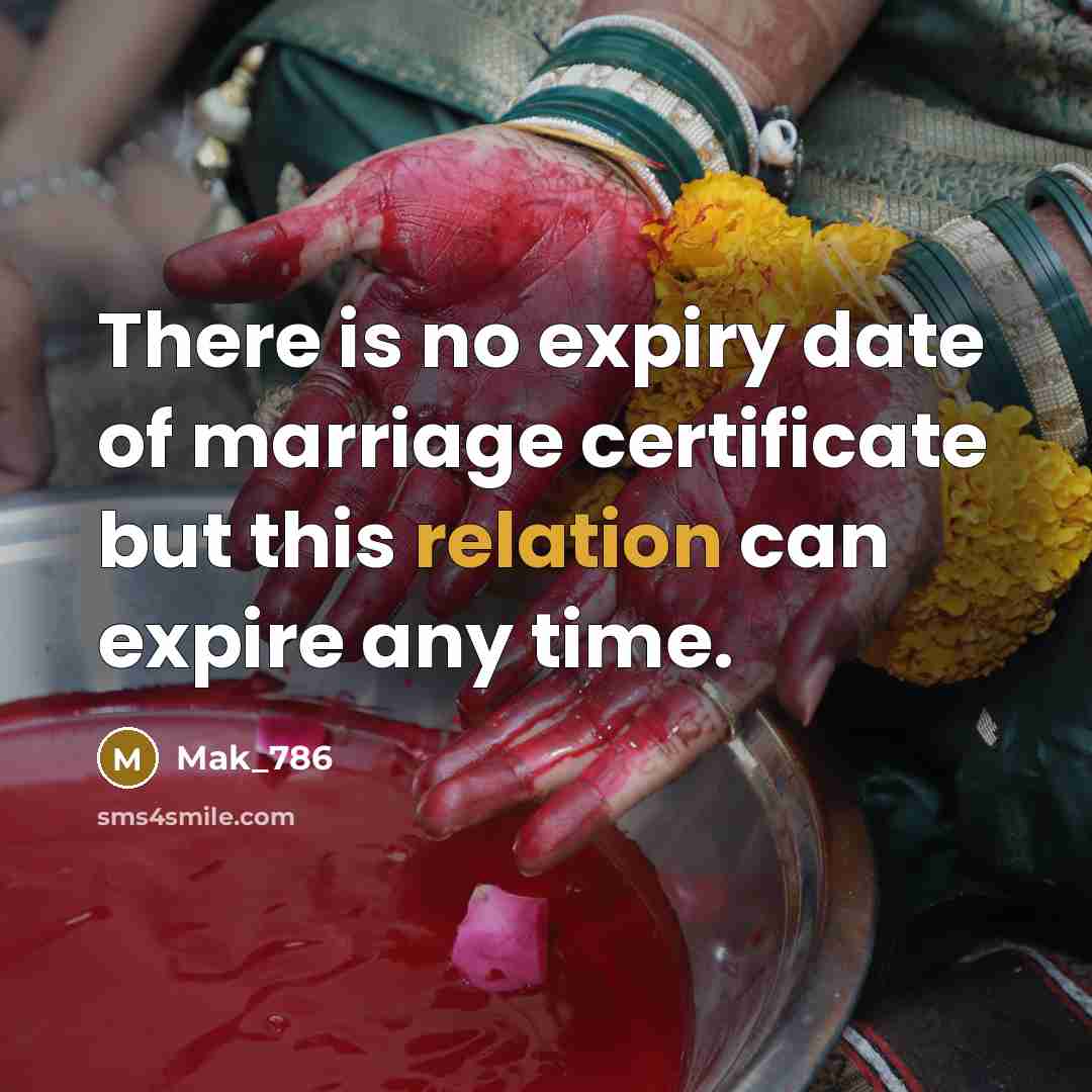 “There is no expiry date of marriage certificate but this relation can expire any time.” quote by Mak_786