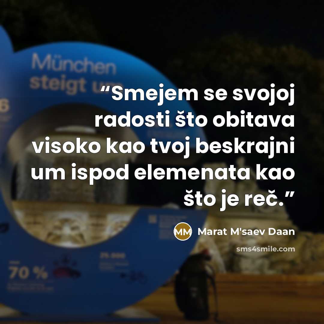 “Smejem se svojoj radosti što obitava visoko kao tvoj beskrajni um ispod elemenata kao što je reč.” quote by Marat M'saev Daan