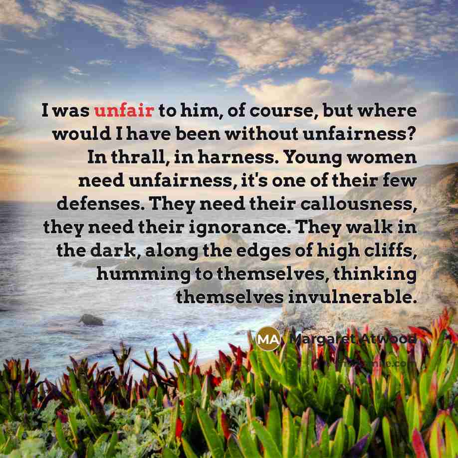 “I was unfair to him, of course, but where would…” quote by Margaret Atwood
