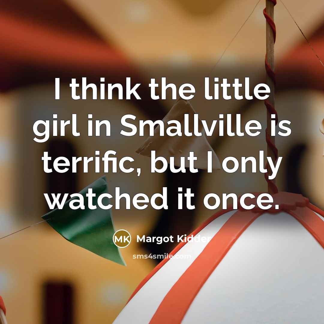“I think the little girl in Smallville is terrific, but…” quote by Margot Kidder