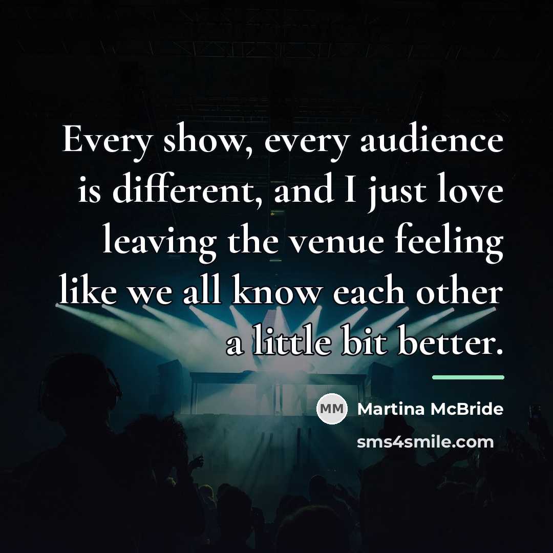 “Every show, every audience is different, and I just love…” quote by Martina McBride