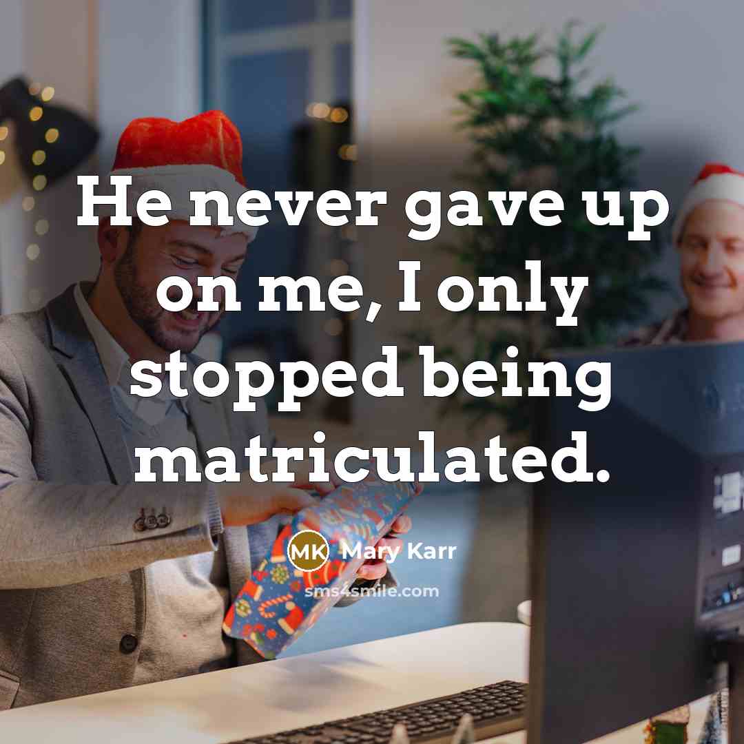 “He never gave up on me, I only stopped being matriculated.” quote by Mary Karr