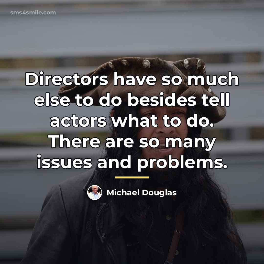 “Directors have so much else to do besides tell actors…” quote by Michael Douglas