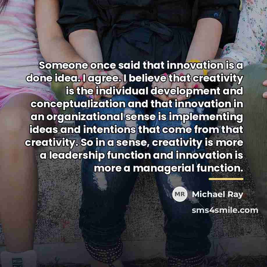 “Someone once said that innovation is a done idea. I…” quote by Michael Ray