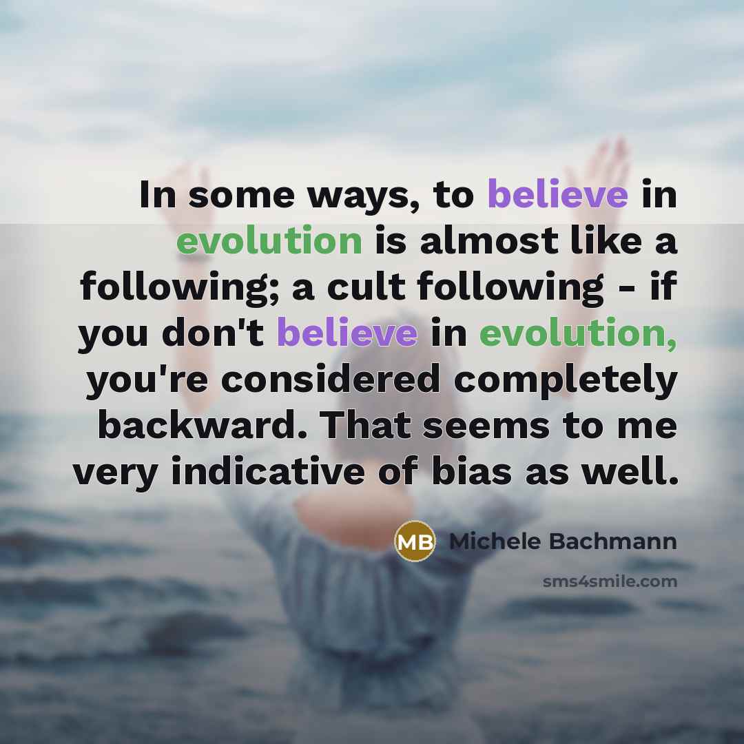 “In some ways, to believe in evolution is almost like…” quote by Michele Bachmann