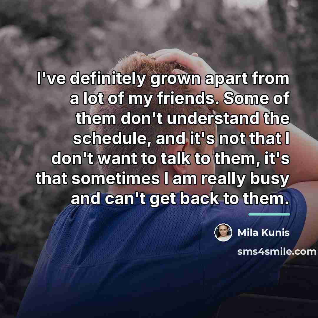 “I've definitely grown apart from a lot of my friends.…” quote by Mila Kunis