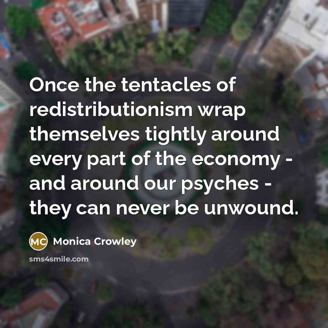 “Once the tentacles of redistributionism wrap themselves tightly around every…” quote by Monica Crowley