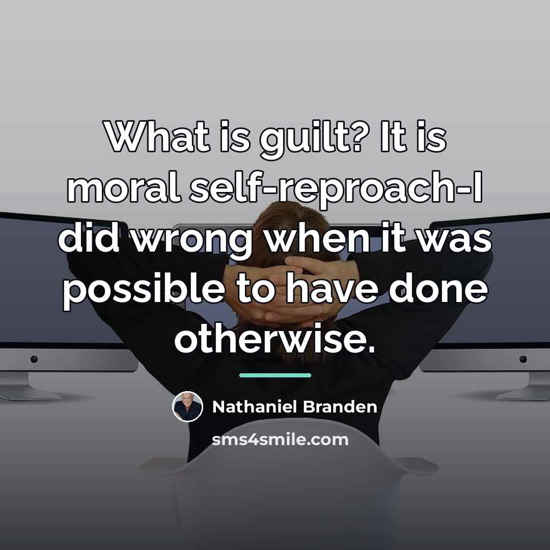 “What is guilt? It is moral self-reproach-I did wrong when…” quote by Nathaniel Branden