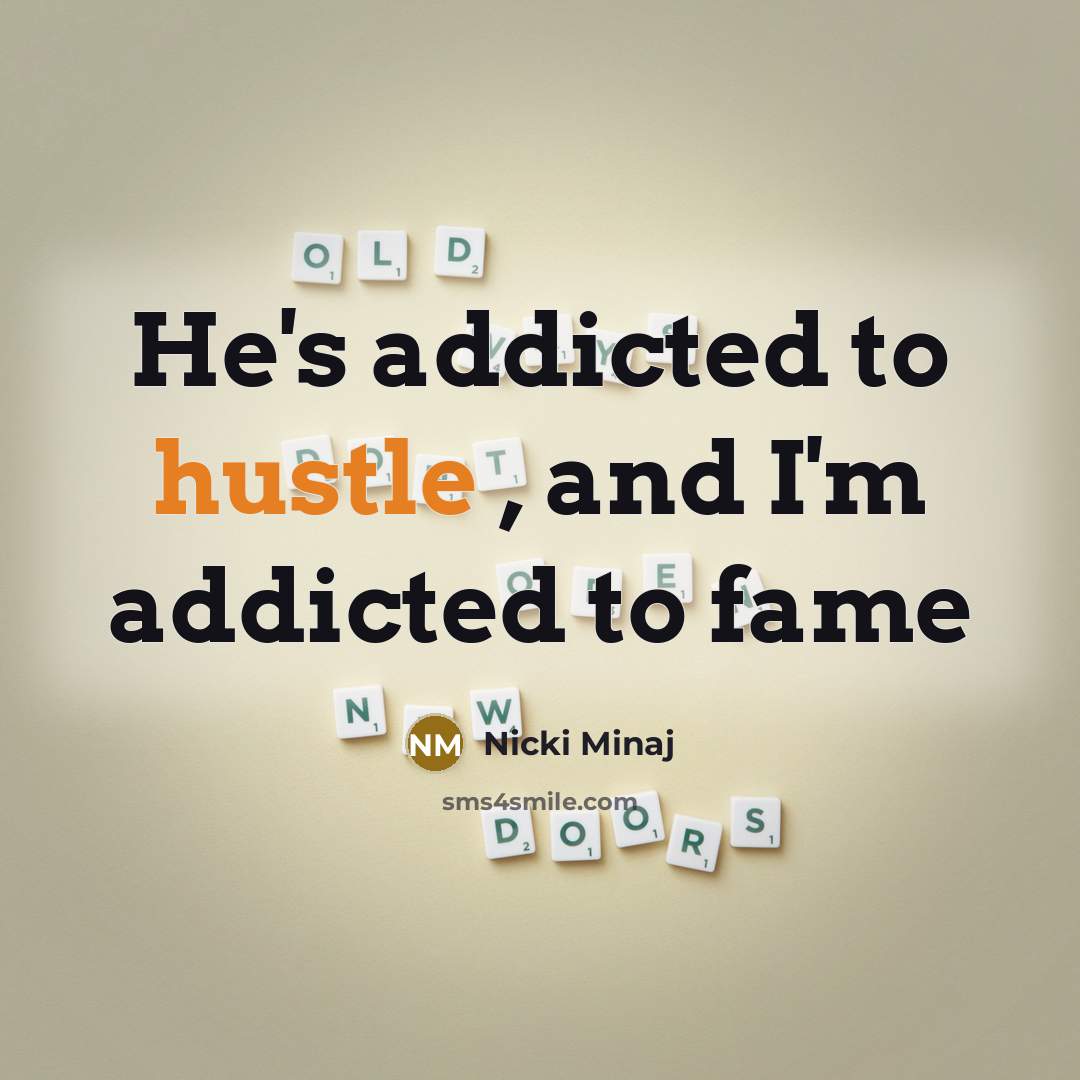 “He's addicted to hustle , and I'm addicted to fame…” quote by Nicki Minaj