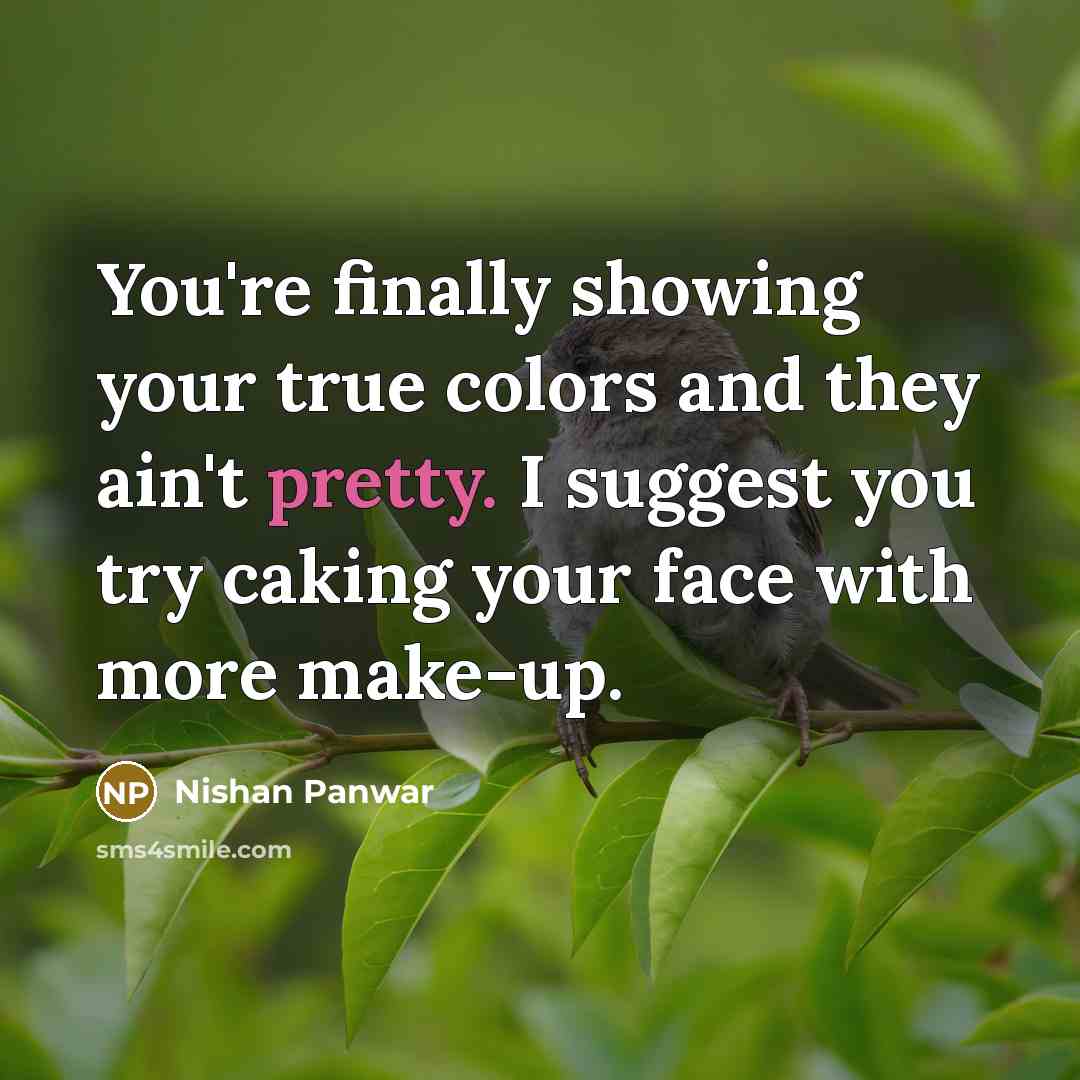 “You're finally showing your true colors and they ain't pretty. I suggest you try caking your face with more make-up.” quote by Nishan Panwar