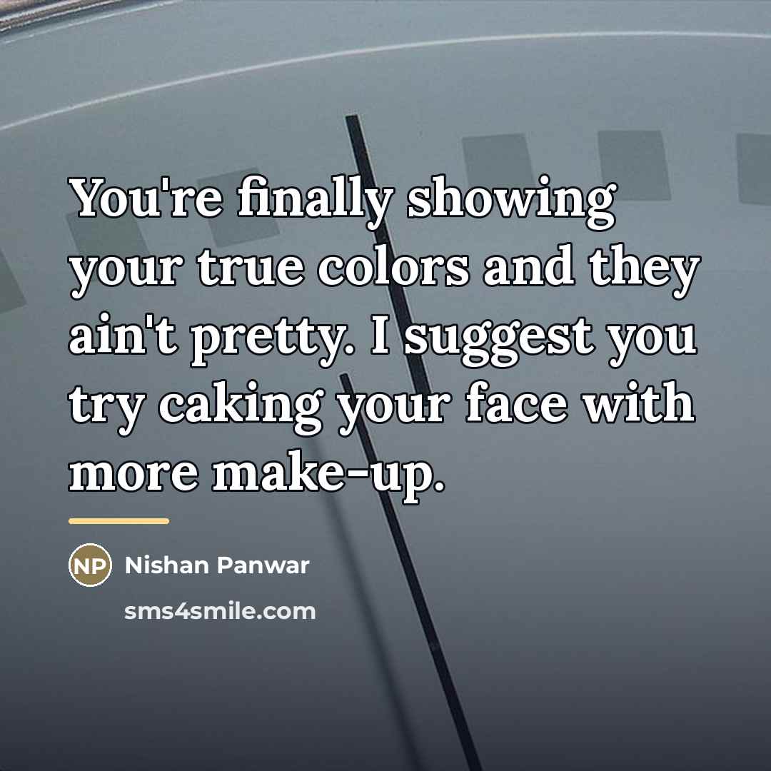 “You're finally showing your true colors and they ain't pretty.…” quote by Nishan Panwar