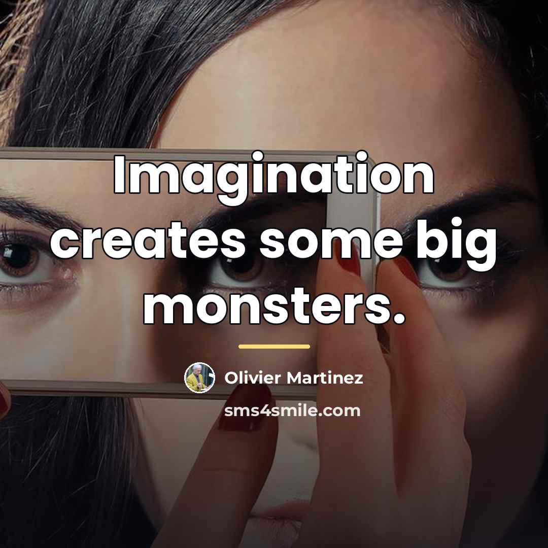 “Imagination creates some big monsters.…” quote by Olivier Martinez